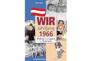 Wir vom Jahrgang 1966: Kindheit und Jugend in Österreich: Geschenkbuch zum 60. Geburtstag - Jahrgangsbuch mit Geschichten, Fotos und Erinnerungen mitten aus dem Alltag (Jahrgangsbände Österreich)
