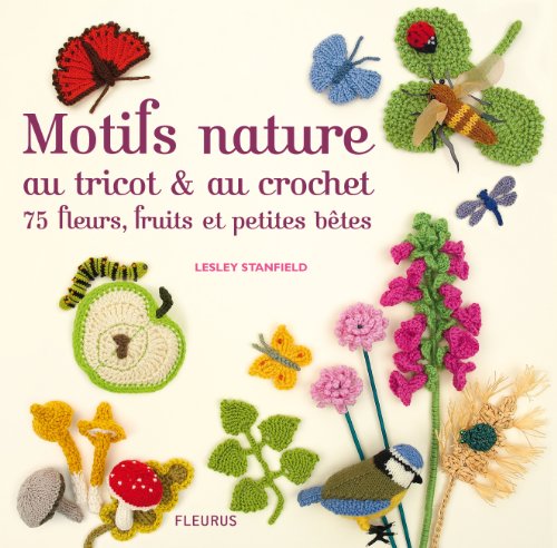 Télécharger Motifs nature au tricot et au crochet, 75 fleurs, fruits et petites bêtes Francais PDF
