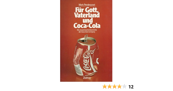 Für Gott, Vaterland Und Coca-Cola: Die Unautoriserte Geschichte Der Coca- Cola Company : Pendergrast, Mark, Rosbach, Heike: Amazon.de: Bücher