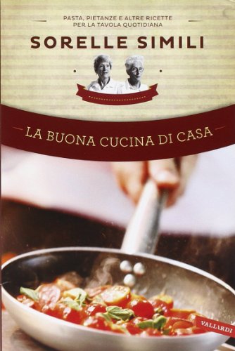 La buona cucina di casa. Pasta, pietanze e altre ricette per la tavola quotidiana La buona cucina di casa. Pasta, pietanze e altre ricette per la tavola quotidiana