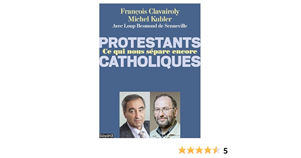 Amazon Fr Catholiques Protestants Ce Qui Nous Separe Encore Clavairoly Francois Kubler Michel Besmond De Senneville Loup Livres