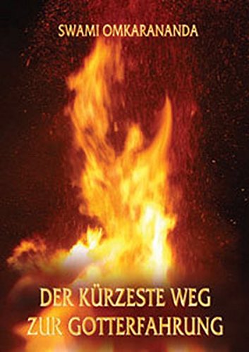 Der kürzeste Weg zur Gotterfahrung: Einblick in die Weisheitslehren von Swami Omkarananda