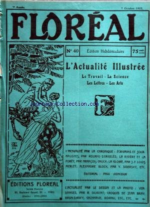 FLOREAL [No 40] du 07/10/1922 - l'actualite illustree - le travail - la sciene - les lettres - les arts - dessin et photo de diligent - bray - brun-sirdey - cazanave - boirau - ecrivains et journalistes par drogeles - la riviere et la foret par crucy - la gloire par louis merlet - alexandre block par sudersky -