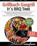 Grillbuch Gasgrill - It's BBQ Time |: Das Gasgrill Kochbuch für Männer und Frauen mit den 111 besten Grillrezepten für jeden Geschmack [Burger, ... inkl. Marinaden, Saucen und Gewürzmischungen by Stefan Grillmeister