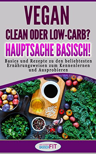 Download Vegan, clean oder low-carb? Hauptsache basisch!: Basics und Rezepte zu den beliebtesten Ernährungsweisen zum Kennenlernen und Ausprobieren Download Vegan, clean oder low-carb? Hauptsache basisch!: Basics und Rezepte zu den beliebtesten Ernährungsweisen zum Kennenlernen und Ausprobieren