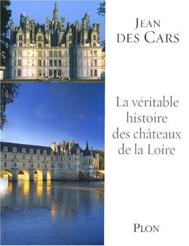 La  véritable histoire des châteaux de la Loire