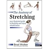 The Anatomy of Stretching: Your Illustrated Guide to Flexibility and Injury Rehabilitation