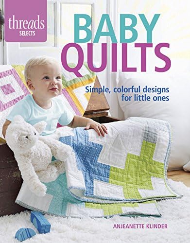 Baby Quilts: Simple, Colorful Designs for Little Ones (Threads Selects)