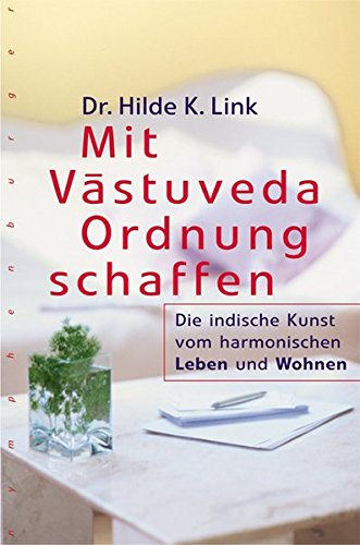 Mit Vástuveda Ordnung schaffen: Die indische Kunst vom harmonischen Leben und Wohnen
