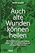 Auch alte Wunden können heilen: Wie Verletzungen aus der Kindheit unser Leben bestimmen und wie wir uns davon lösen können by Dami Charf