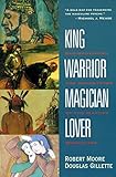 King, Warrior, Magician, Lover: Rediscovering the Archetypes of the Mature Masculine by 