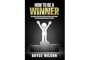 How to Be a Winner: An Athlete’s Mental Health and Performance Guide From the Greatest Winners in Sports