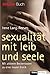 Sexualität mit Leib und Seele: Mit aktivem Beckenboden zu einer neuen Erotik by