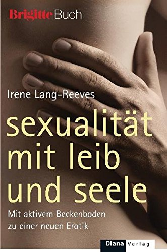 Sexualität mit Leib und Seele: Mit aktivem Beckenboden zu einer neuen Erotik