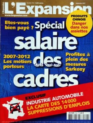 EXPANSION (L') [No 722] du 01/09/2007 - ETES-VOUS BIEN PAYE - SPECIAL SALAIRE DES CADRES - 2007-2012 LES METIERS PORTEURS - PROFITEZ A PLEIN DES MESURES SARKOZY - EXCLUSIF - INDUSTRIE AUTOMOBILE - LA CARTE DES 14000 SUPPRESSIONS D'EMPLOIS - PRODUITS CHINOIS - DANGER DANS NOS ASSIETTES francais