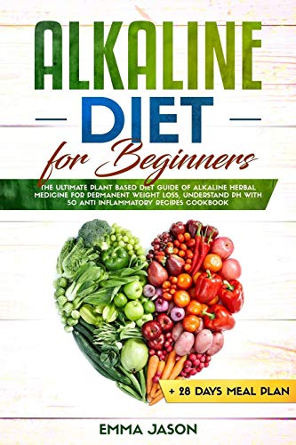 Alkaline Diet For Beginners The Ultimate Plant Based Diet Guide Of Alkaline Herbal Medicine For Permanent Weight Loss Understand Ph With Anti