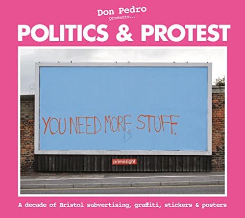 Don Pedro Presents - Politics & Protest: A Decade of Bristol Subvertising, Graffiti, Stickers and Posters