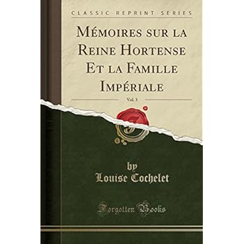 Memoires Sur La Reine Hortense Et La Famille Imperiale, Vol. 3 (Classic Reprint) Memoires Sur La Reine Hortense Et La Famille Imperiale, Vol. 3 (Classic Reprint)