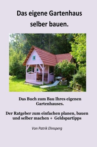Preisvergleich Produktbild Ein Gartenhaus selber bauen.: 3. Auflage