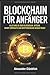 Produktbild BLOCKCHAIN FÜR ANFÄNGER: Alles was du über Blockchain, Bitcoin, Smart Contracts und Kryptowährung wissen musst (Kryptowährungen einfach erklärt, Band 1)