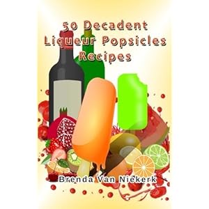 50 Decadent Liqueur Popsicles Recipes by Brenda Van Niekerk (2015-01-08)