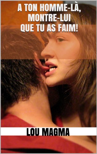 A ton homme-là, montre-lui que tu as faim! gratuit A ton homme-là, montre-lui que tu as faim! gratuit