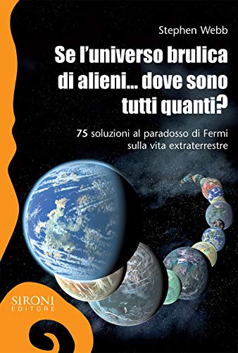 Se l'universo brulica di alieni... dove sono tutti quanti? 75 soluzioni al paradosso di Fermi sulla vita extraterrestre. Ediz. ampliata libro