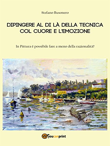 Download Dipingere al di là della tecnica col cuore e l'emozione (Miscellanea) Download Dipingere al di là della tecnica col cuore e l'emozione (Miscellanea)