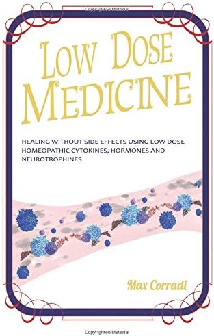 Low dose medicine: Healing without side effects using low dose homeopathic cytokines, interleukins, hormones, and neurotrophines: Healing Without Side ... and Neurotrophines: 2 (Self Healing)