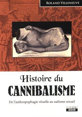 HISTOIRE DU CANNIBALISME De l'anthropophagie rituelle au sadisme sexuel HISTOIRE DU CANNIBALISME De l'anthropophagie rituelle au sadisme sexuel