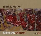 Kill to Get Crimson (CD+DVD) - Mark Knopfler