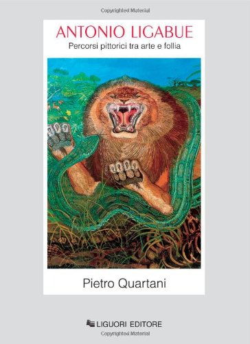 Antonio Ligabue. Percorsi pittorici tra arte e follia libro