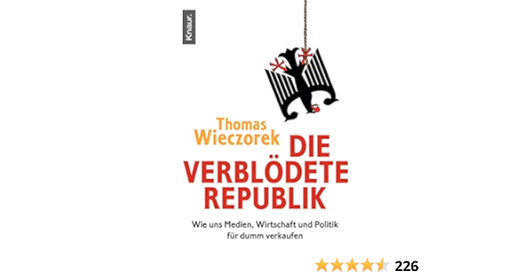 Die Verblodete Republik Wie Uns Medien Wirtschaft Und Politik Fur Dumm Verkaufen Amazon De Wieczorek Thomas Bucher