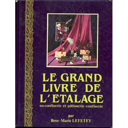 Le Grand livre de l'étalage en confiserie et pâtisserie-confiserie Le Grand livre de l'étalage en confiserie et pâtisserie-confiserie