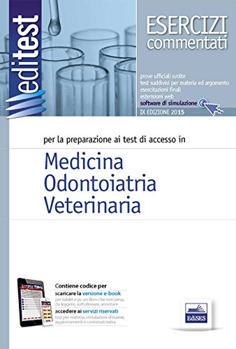 EdiTEST 1. Esercizi commentati. Medicina, odontoiatria, veterinaria. Per la preparazione ai test di ammissione. Con software di simulazione EdiTEST 1. Esercizi commentati. Medicina, odontoiatria, veterinaria. Per la preparazione ai test di ammissione. Con software di simulazione