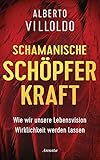 Schamanische Schöpferkraft: Wie wir unsere Lebensvision Wirklichkeit werden lassen by