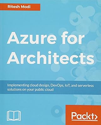 Azure for Architects: Implementing cloud design, DevOps, IoT, and serverless solutions on your public cloud