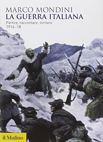 La guerra italiana. Partire, raccontare, tornare 1914-18