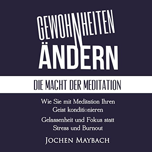 Gewohnheiten-ndern-Die-Macht-der-Meditation-Wie-Sie-mit-Meditation-Ihren-Geist-konditionieren-Gelassenheit-und-Fokus-statt-Stress-und-Burnout