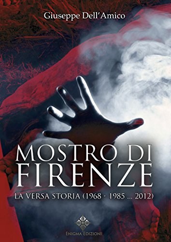 Giuseppe Dell'Amico - Mostro di Firenze. La vera storia (1968-1985...2012) (2018)