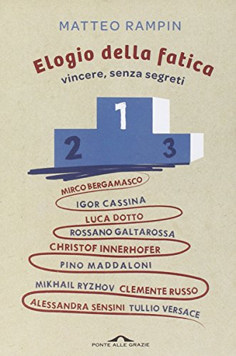 Elogio della fatica. Vincere, senza segreti Elogio della fatica. Vincere, senza segreti
