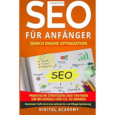 SEO für Anfänger: Search Engine Optimization. Praktische Strategien und Taktiken um bei Google und Co. zu ranken. Kostenloser Traffic durch eine optimale On- und Offpage Optimierung. SEO für Anfänger: Search Engine Optimization. Praktische Strategien und Taktiken um bei Google und Co. zu ranken. Kostenloser Traffic durch eine optimale On- und Offpage Optimierung.