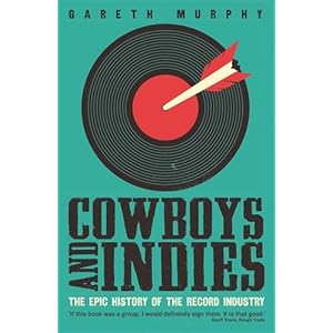 Cowboys and Indies: The Epic History of the Record Industry