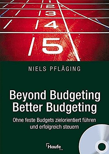 Beyond Budgeting, Better Budgeting: Ohne feste Budgets zielorientiert führen und erfolgreich steuern.