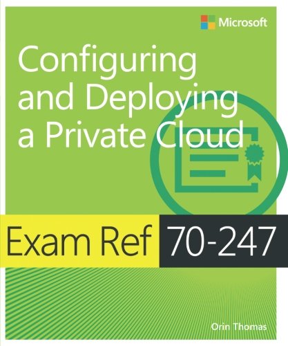 Exam Ref 70-247 Configuring and Deploying a Private Cloud (MCSE): Configuring and Deploying a Private Cloud