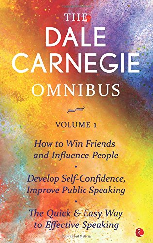 The Dale Carnegie Omnibus (How to Win Friends and Influence People/Develop Self-Confidence, Improve Public Speaking/The Quick & Easy Way to Effective Speaking) - Vol. 1