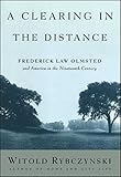 A Clearing in the Distance: Frederick Law Olmsted and America in the Nineteenth Century by