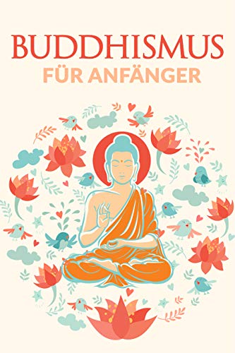 Buddhismus für Anfänger: Gelassenheit, Verständnis & Glück