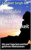 Kundalini Yoga bei Sucht und Abhängigkeit: Mit zwei Yoga-Sets und fünf geführten Meditationen (Yoga Infos Basistext 11) by