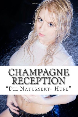 Champagne Reception: Die Natursekt- Hure